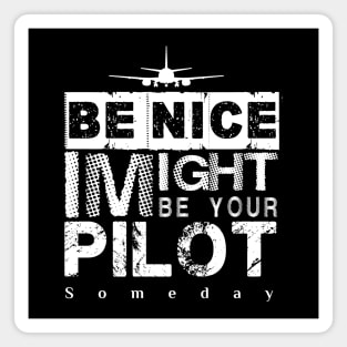 Be Nice I Might Be Your Pilot Someday white version Aviation Aircraft T-Shirt Magnet